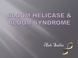 Bloom Helicase &amp; Bloom Syndrome