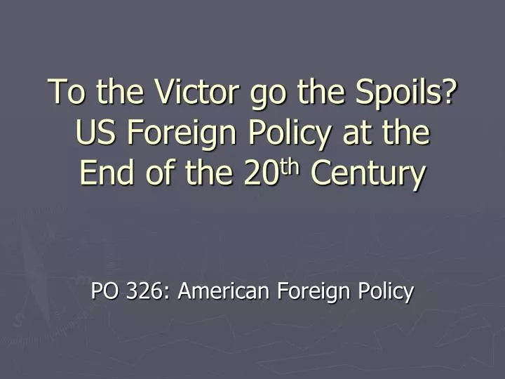 to the victor go the spoils us foreign policy at the end of the 20 th century