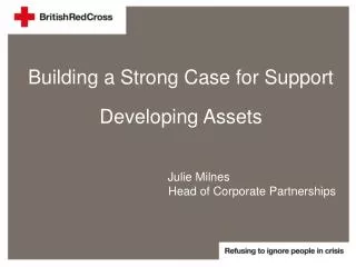 Building a Strong Case for Support Developing Assets Julie Milnes