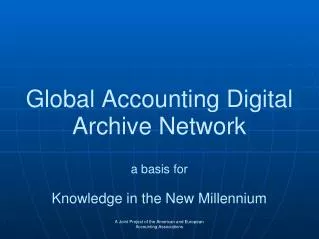 Global Accounting Digital Archive Network a basis for Knowledge in the New Millennium