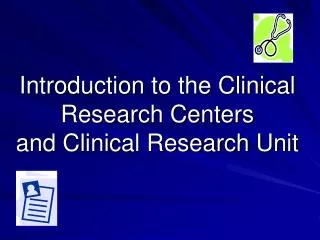 Introduction to the Clinical Research Centers and Clinical Research Unit