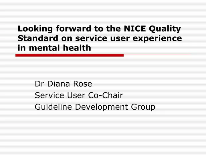 looking forward to the nice quality standard on service user experience in mental health