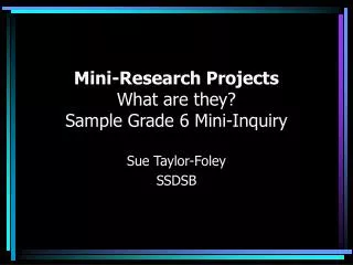 Mini-Research Projects What are they? Sample Grade 6 Mini-Inquiry