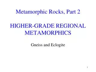 Metamorphic Rocks, Part 2 HIGHER-GRADE REGIONAL METAMORPHICS
