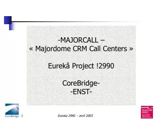 -MAJORCALL – « Majordome CRM Call Centers » Eurekâ Project !2990 CoreBridge- -ENST-