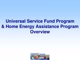 Universal Service Fund Program &amp; Home Energy Assistance Program Overview