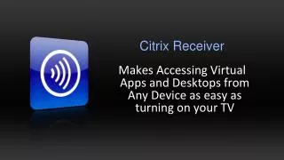 Makes Accessing Virtual Apps and Desktops from Any Device as easy as turning on your TV