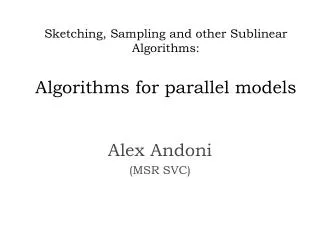 Sketching, Sampling and other Sublinear Algorithms: Algorithms for parallel models