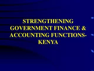 STRENGTHENING GOVERNMENT FINANCE &amp; ACCOUNTING FUNCTIONS-KENYA