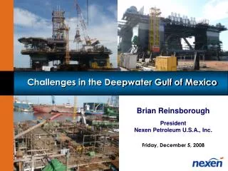 Brian Reinsborough President Nexen Petroleum U.S.A., Inc. Friday, December 5, 2008