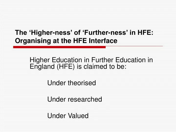 the higher ness of further ness in hfe organising at the hfe interface