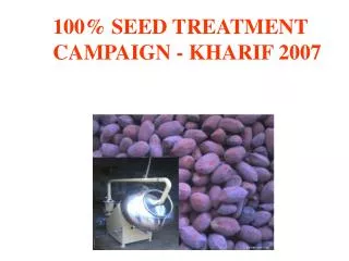 100% SEED TREATMENT 	CAMPAIGN - KHARIF 2007
