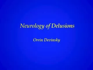 Neurology of Delusions Orrin Devinsky