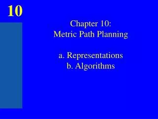 Chapter 10: Metric Path Planning a. Representations b. Algorithms