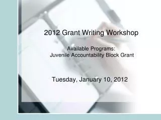 2012 Grant Writing Workshop Available Programs: Juvenile Accountability Block Grant