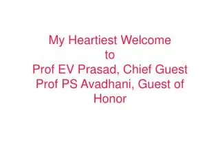 My Heartiest Welcome to Prof EV Prasad, Chief Guest Prof PS Avadhani, Guest of Honor