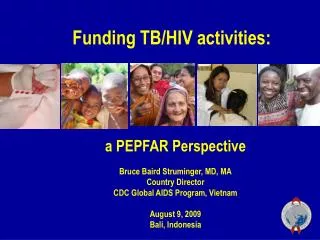 a PEPFAR Perspective Bruce Baird Struminger, MD, MA Country Director