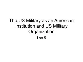 The US Military as an American Institution and US Military Organization