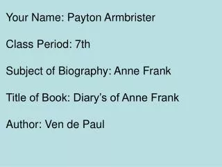 Your Name: Payton Armbrister Class Period: 7th Subject of Biography: Anne Frank