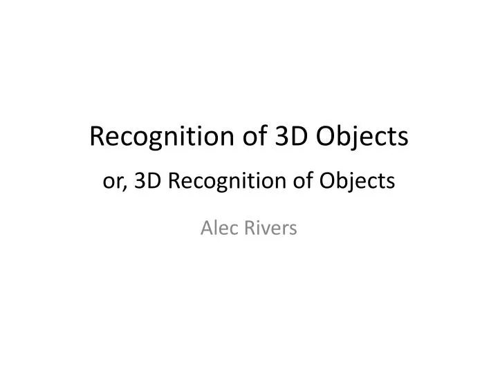 recognition of 3d objects or 3d recognition of objects