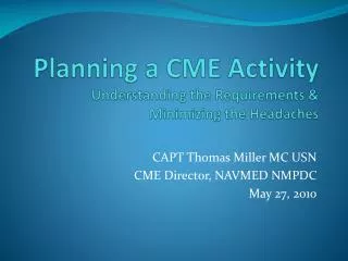 Planning a CME Activity Understanding the Requirements &amp; Minimizing the Headaches