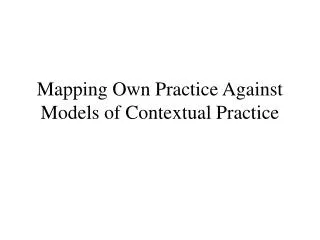 Mapping Own Practice Against Models of Contextual Practice