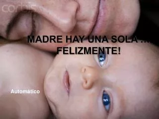 madre hay una sola felizmente