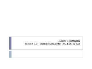 BASIC GEOMETRY Section 7.3: Triangle Similarity: AA, SSS, &amp; SAS