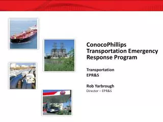 ConocoPhillips Transportation Emergency Response Program Transportation EPR&amp;S Rob Yarbrough
