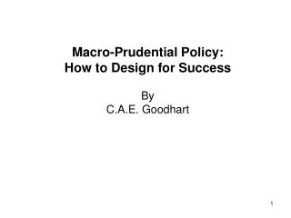 Macro-Prudential Policy: How to Design for Success By C.A.E. Goodhart