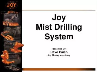 Joy Mist Drilling System Presented By: Dave Paich Joy Mining Machinery