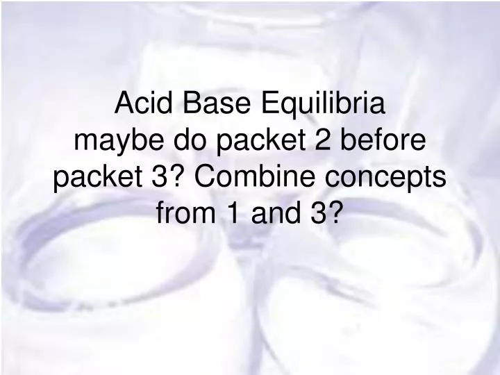 acid base equilibria maybe do packet 2 before packet 3 combine concepts from 1 and 3