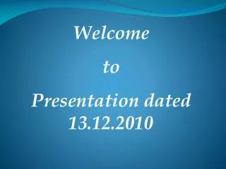 Welcome to Presentation dated 13.12.2010