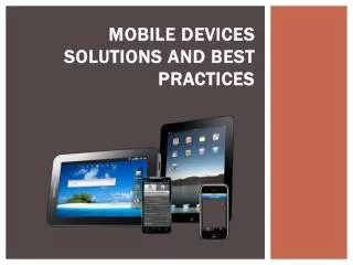 Mobile Devices Solutions and Best Practices