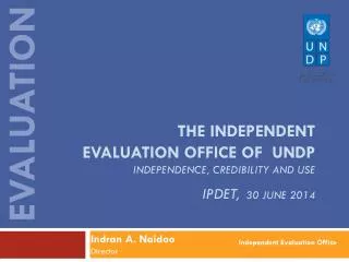 THE independent evaluation office of Undp Independence, credibility and use IPDET, 30 June 2014