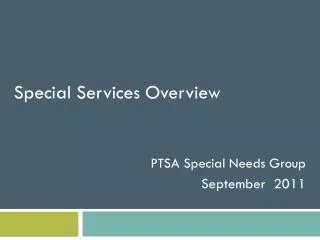 Special Services Overview PTSA Special Needs Group September 2011