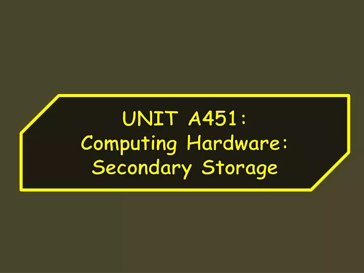 unit a451 computing hardware secondary storage