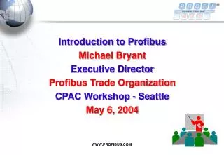 Introduction to Profibus Michael Bryant Executive Director Profibus Trade Organization