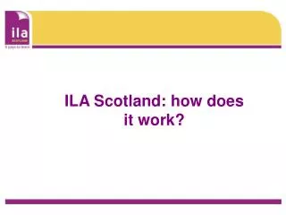 ILA Scotland: how does it work?