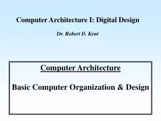 Computer Architecture I: Digital Design Dr. Robert D. Kent