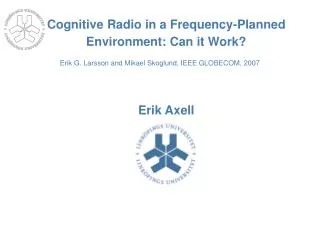 Cognitive Radio in a Frequency-Planned Environment: Can it Work? Erik Axell