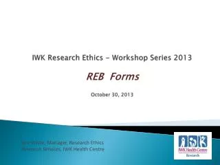 IWK Research Ethics - Workshop Series 2013 REB Forms October 30, 2013