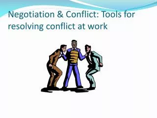 Negotiation &amp; Conflict: Tools for resolving conflict at work