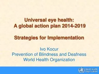 Universal eye health: A global action plan 2014-2019 Strategies for Implementation Ivo Kocur
