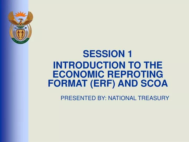 session 1 introduction to the economic reproting format erf and scoa presented by national treasury