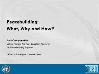 Peacebuilding: What, Why and How? Judy Cheng-Hopkins United Nations Assistant Secretary-General