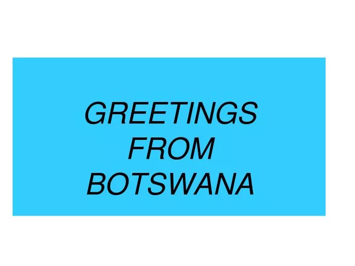 greetings from botswana