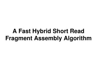 A Fast Hybrid Short Read Fragment Assembly Algorithm
