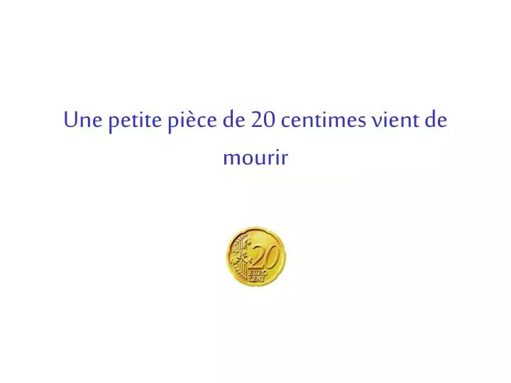 une petite pi ce de 20 centimes vient de mourir