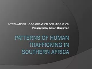 PATTERNS OF HUMAN TRAFFICKING IN SOUTHERN AFRICA